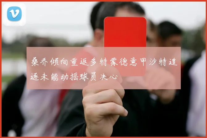 桑乔倾向重返多特蒙德意甲沙特追逐未能动摇球员决心